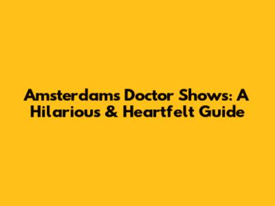 Amsterdam's Doctor Shows: A Hilarious & Heartfelt Guide