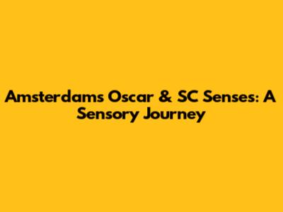 Amsterdam's Oscar & SC Senses: A Sensory Journey