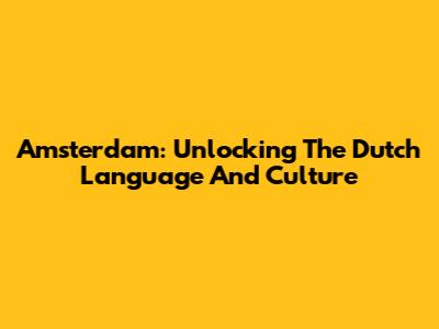 Amsterdam: Unlocking The Dutch Language And Culture