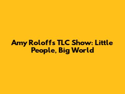 Amy Roloff's TLC Show: Little People, Big World