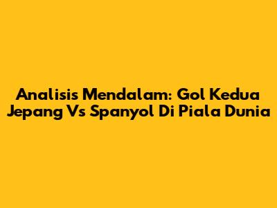 Analisis Mendalam: Gol Kedua Jepang Vs Spanyol Di Piala Dunia