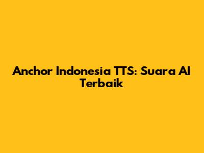 Anchor Indonesia TTS: Suara AI Terbaik