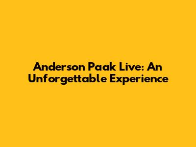 Anderson Paak Live: An Unforgettable Experience