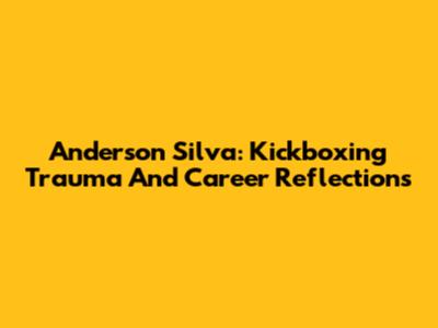 Anderson Silva: Kickboxing Trauma And Career Reflections