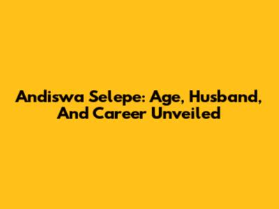 Andiswa Selepe: Age, Husband, And Career Unveiled