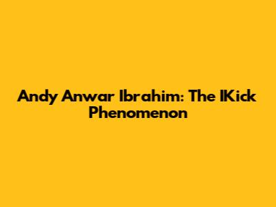 Andy Anwar Ibrahim: The IKick Phenomenon