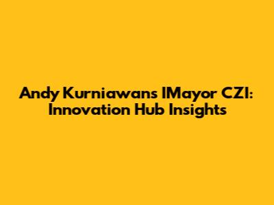 Andy Kurniawan's IMayor CZI: Innovation Hub Insights