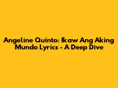 Angeline Quinto: Ikaw Ang Aking Mundo Lyrics - A Deep Dive