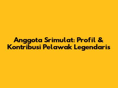 Anggota Srimulat: Profil & Kontribusi Pelawak Legendaris