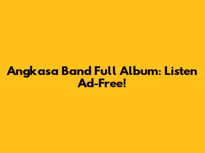 Angkasa Band Full Album: Listen Ad-Free!