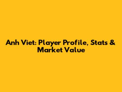Anh Viet: Player Profile, Stats & Market Value