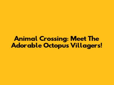 Animal Crossing: Meet The Adorable Octopus Villagers!