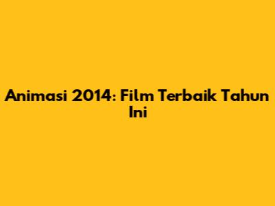 Animasi 2014: Film Terbaik Tahun Ini