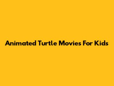 Animated Turtle Movies For Kids