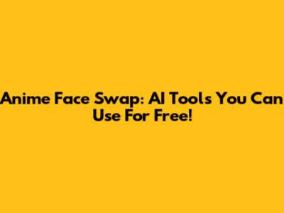 Anime Face Swap: AI Tools You Can Use For Free!