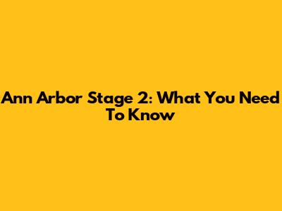 Ann Arbor Stage 2: What You Need To Know