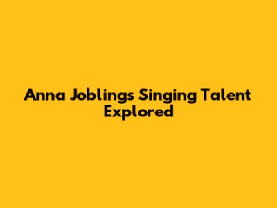 Anna Jobling's Singing Talent Explored