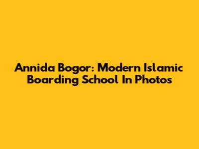 Annida Bogor: Modern Islamic Boarding School In Photos