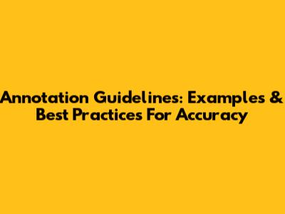Annotation Guidelines: Examples & Best Practices For Accuracy