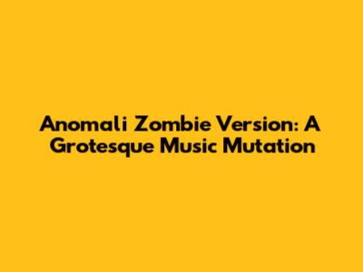 Anomali Zombie Version: A Grotesque Music Mutation