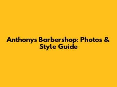 Anthony's Barbershop: Photos & Style Guide