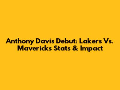 Anthony Davis' Debut: Lakers Vs. Mavericks Stats & Impact