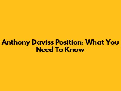 Anthony Davis's Position: What You Need To Know