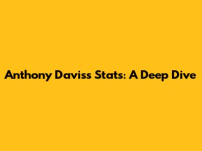 Anthony Davis's Stats: A Deep Dive
