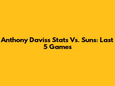 Anthony Davis's Stats Vs. Suns: Last 5 Games