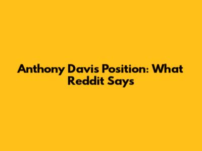 Anthony Davis Position: What Reddit Says