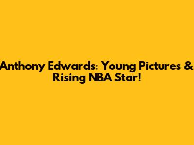 Anthony Edwards: Young Pictures & Rising NBA Star!