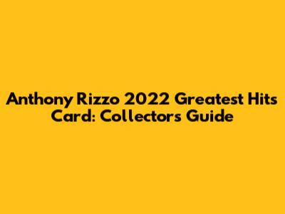 Anthony Rizzo 2022 Greatest Hits Card: Collector's Guide