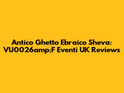 Antico Ghetto Ebraico Sheva: VU0026amp;F Eventi UK Reviews