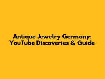 Antique Jewelry Germany: YouTube Discoveries & Guide