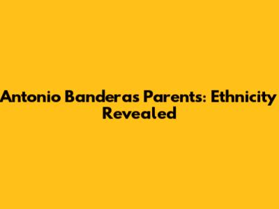Antonio Banderas Parents: Ethnicity Revealed
