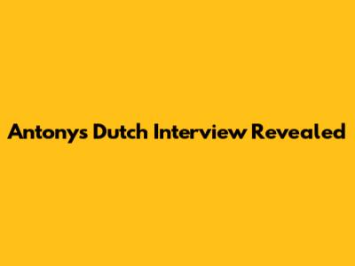 Antony's Dutch Interview Revealed