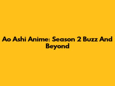 Ao Ashi Anime: Season 2 Buzz And Beyond