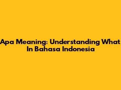 Apa Meaning: Understanding 'What' In Bahasa Indonesia