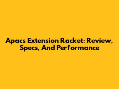Apacs Extension Racket: Review, Specs, And Performance