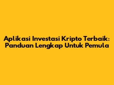 Aplikasi Investasi Kripto Terbaik: Panduan Lengkap Untuk Pemula
