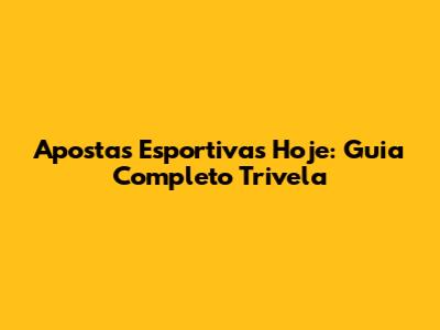 Apostas Esportivas Hoje: Guia Completo Trivela