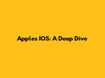 Apple's IOS: A Deep Dive