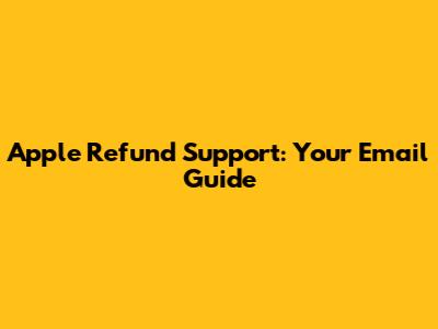 Apple Refund Support: Your Email Guide