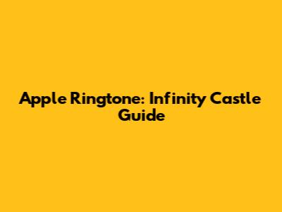 Apple Ringtone: Infinity Castle Guide