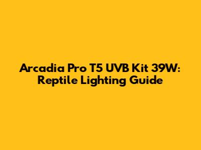 Arcadia Pro T5 UVB Kit 39W: Reptile Lighting Guide