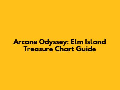 Arcane Odyssey: Elm Island Treasure Chart Guide
