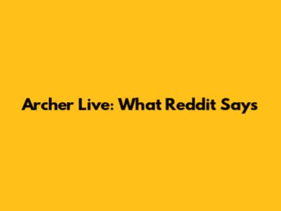 Archer Live: What Reddit Says