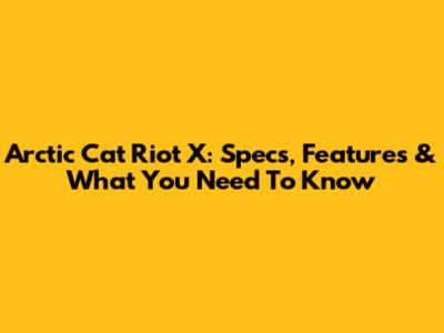Arctic Cat Riot X: Specs, Features & What You Need To Know