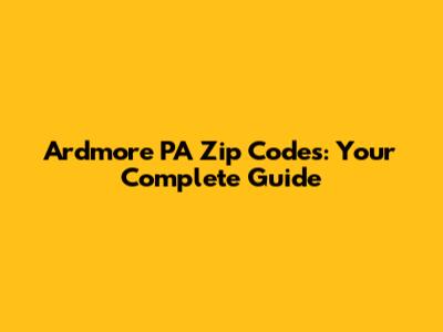 Ardmore PA Zip Codes: Your Complete Guide