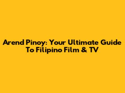 Arend Pinoy: Your Ultimate Guide To Filipino Film & TV